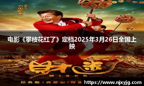 NG娱乐：电影《攀枝花红了》定档2025年3月26日全国上映